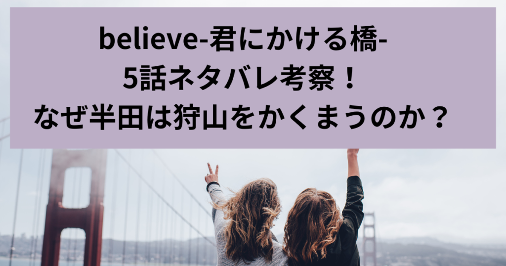 believe-君にかける橋-、ネタバレ、考察